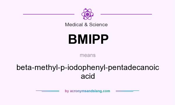 What does BMIPP mean? It stands for beta-methyl-p-iodophenyl-pentadecanoic acid