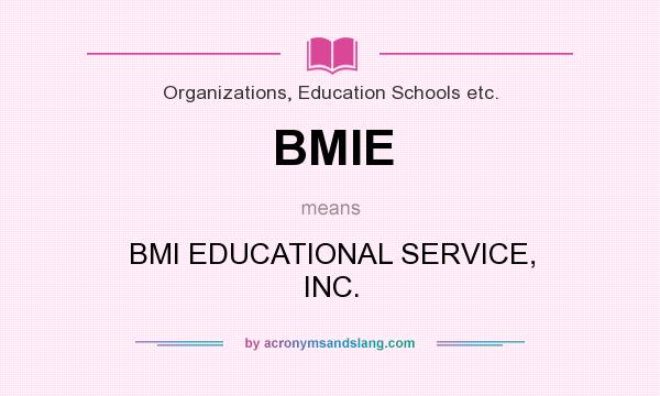 What does BMIE mean? It stands for BMI EDUCATIONAL SERVICE, INC.