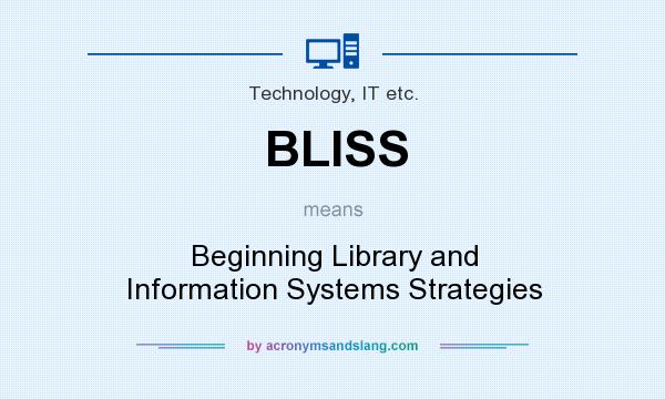 What does BLISS mean? It stands for Beginning Library and Information Systems Strategies
