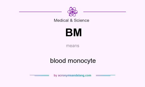 What does BM mean? It stands for blood monocyte