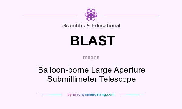 What does BLAST mean? It stands for Balloon-borne Large Aperture Submillimeter Telescope