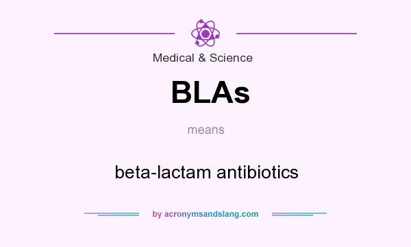 What does BLAs mean? It stands for beta-lactam antibiotics