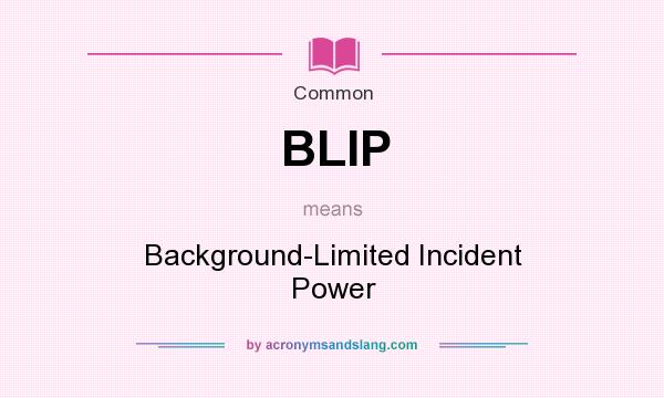 What does BLIP mean? It stands for Background-Limited Incident Power