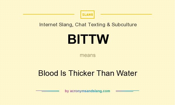 What does BITTW mean? It stands for Blood Is Thicker Than Water