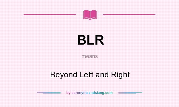 What does BLR mean? It stands for Beyond Left and Right