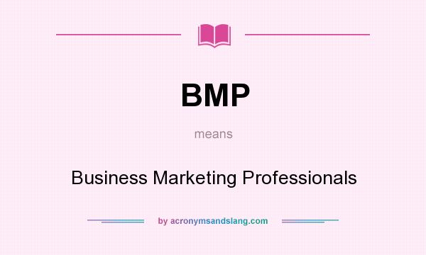 What does BMP mean? It stands for Business Marketing Professionals