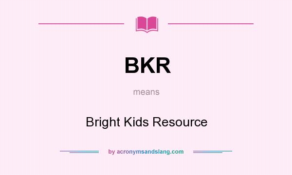 What does BKR mean? It stands for Bright Kids Resource
