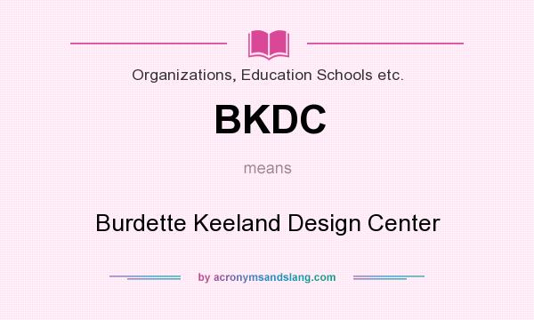 What does BKDC mean? It stands for Burdette Keeland Design Center