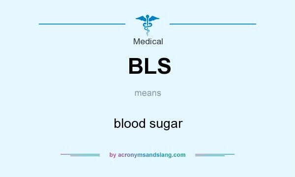 What does BLS mean? It stands for blood sugar