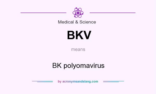 What does BKV mean? It stands for BK polyomavirus