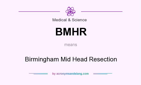 What does BMHR mean? It stands for Birmingham Mid Head Resection