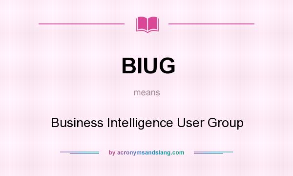 What does BIUG mean? It stands for Business Intelligence User Group