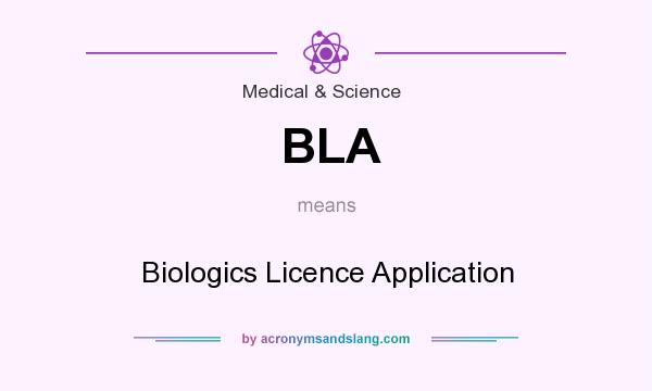 What does BLA mean? It stands for Biologics Licence Application