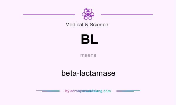 What does BL mean? It stands for beta-lactamase