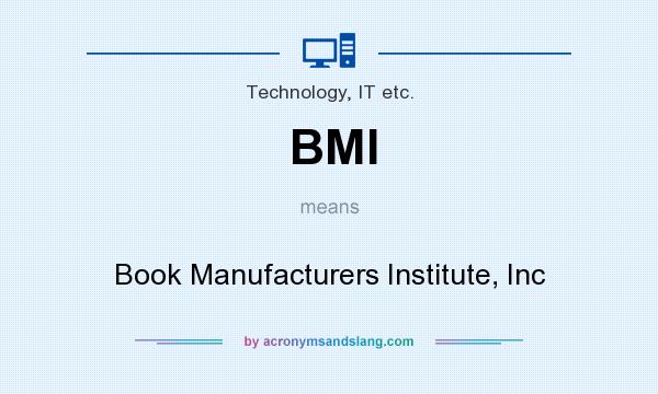 What does BMI mean? It stands for Book Manufacturers Institute, Inc