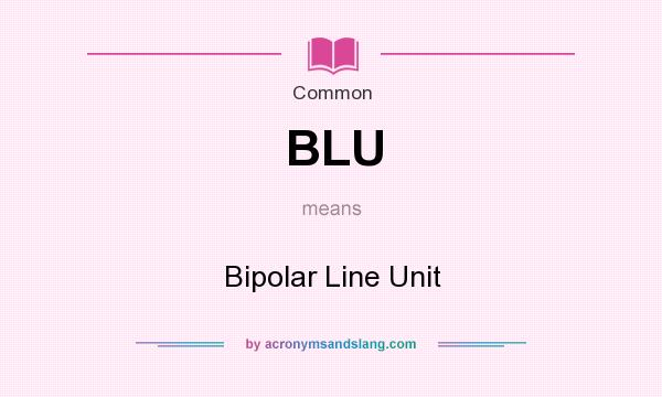 What does BLU mean? It stands for Bipolar Line Unit