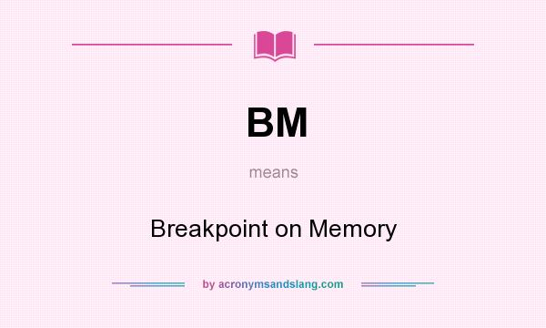 What does BM mean? It stands for Breakpoint on Memory