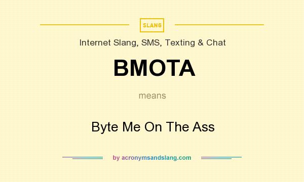What does BMOTA mean? It stands for Byte Me On The Ass