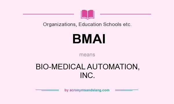 What does BMAI mean? It stands for BIO-MEDICAL AUTOMATION, INC.