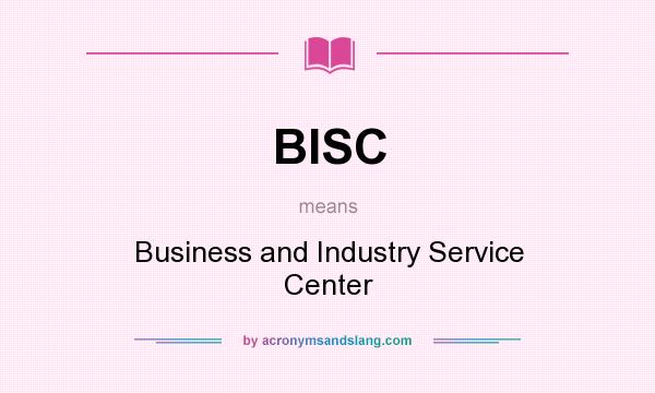 What does BISC mean? It stands for Business and Industry Service Center