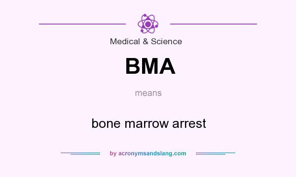 What does BMA mean? It stands for bone marrow arrest