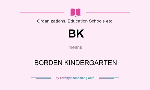 What does BK mean? It stands for BORDEN KINDERGARTEN