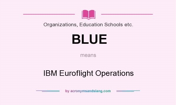 What does BLUE mean? It stands for IBM Euroflight Operations