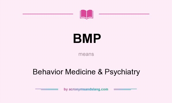 What does BMP mean? It stands for Behavior Medicine & Psychiatry