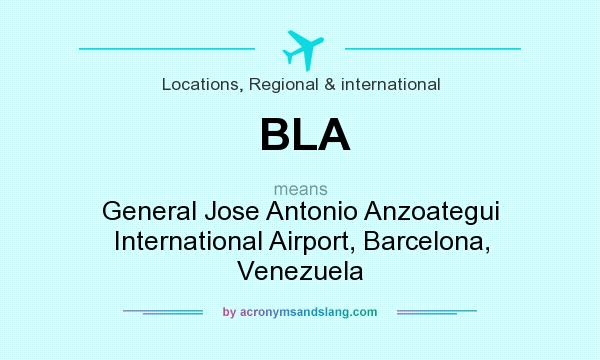 What does BLA mean? It stands for General Jose Antonio Anzoategui International Airport, Barcelona, Venezuela