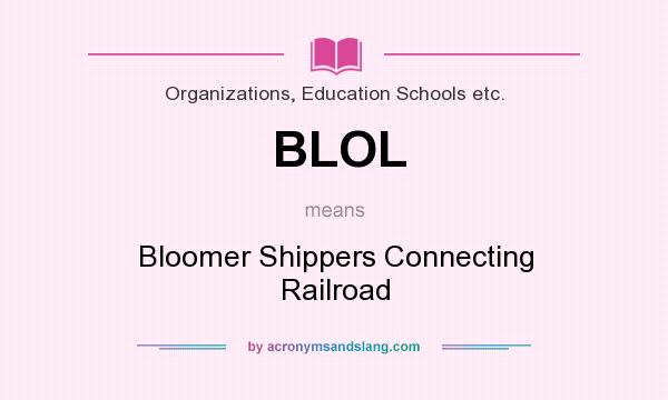 What does BLOL mean? It stands for Bloomer Shippers Connecting Railroad