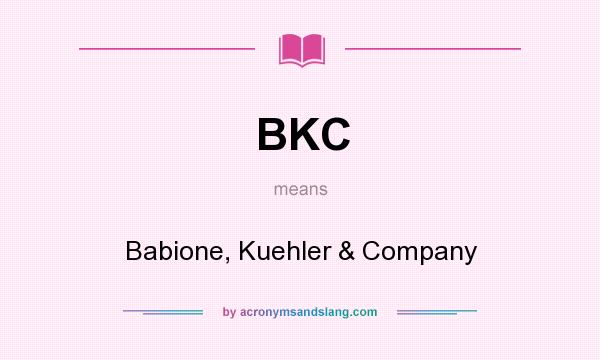 What does BKC mean? It stands for Babione, Kuehler & Company
