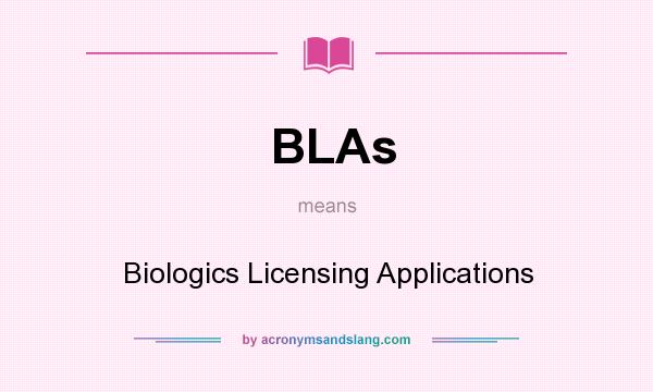 What does BLAs mean? It stands for Biologics Licensing Applications