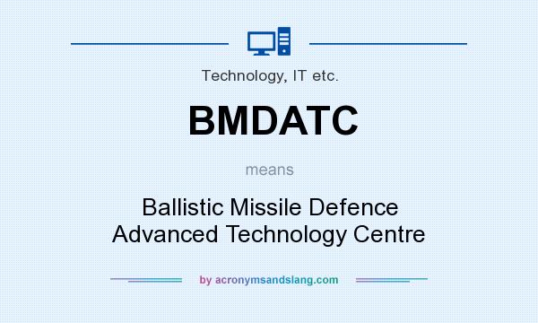 What does BMDATC mean? It stands for Ballistic Missile Defence Advanced Technology Centre