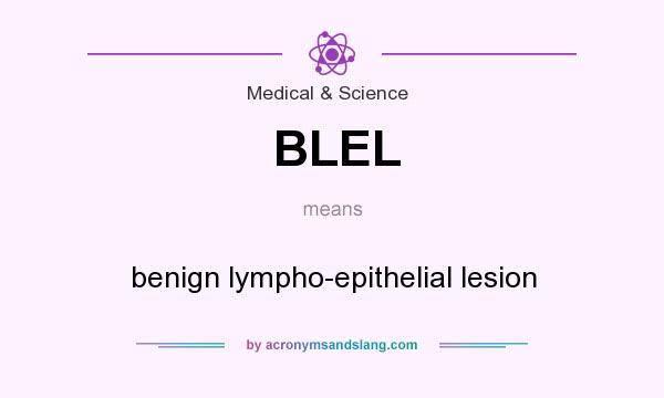What does BLEL mean? It stands for benign lympho-epithelial lesion
