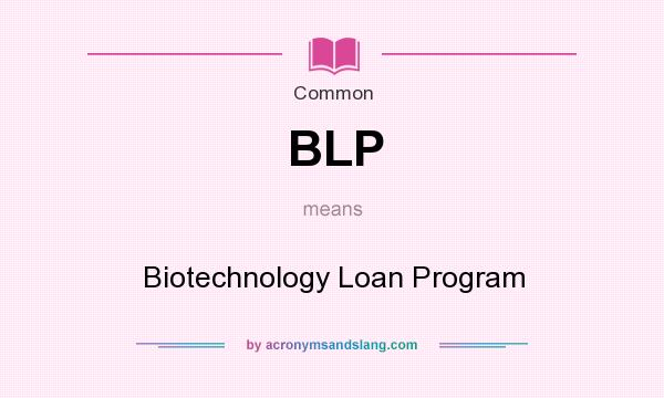 What does BLP mean? It stands for Biotechnology Loan Program
