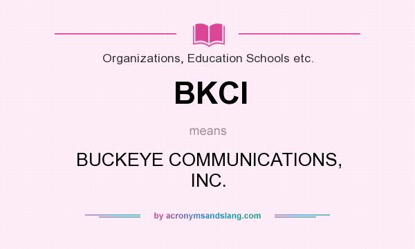What does BKCI mean? It stands for BUCKEYE COMMUNICATIONS, INC.