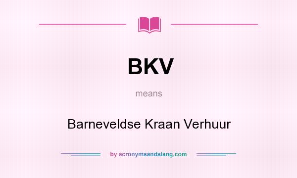 What does BKV mean? It stands for Barneveldse Kraan Verhuur