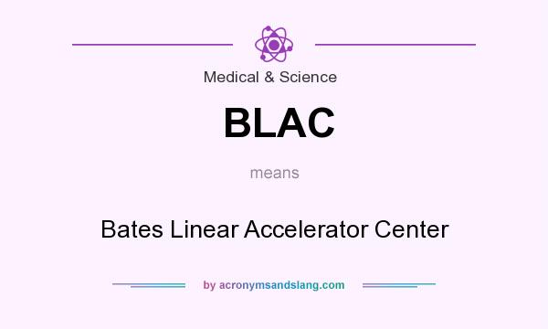 What does BLAC mean? It stands for Bates Linear Accelerator Center