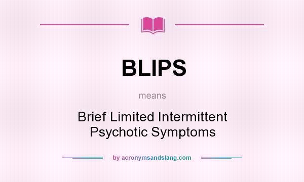 What does BLIPS mean? It stands for Brief Limited Intermittent Psychotic Symptoms