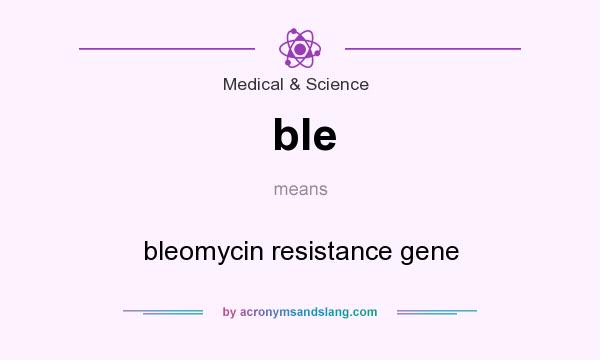 What does ble mean? It stands for bleomycin resistance gene