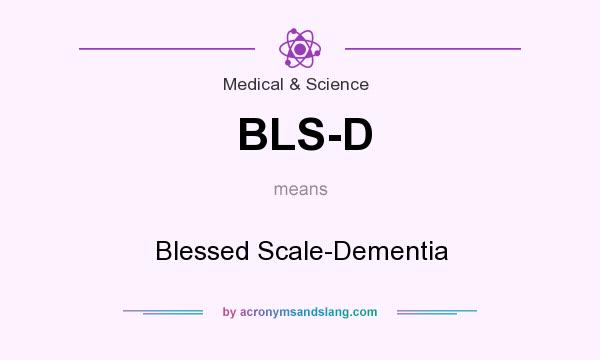 What does BLS-D mean? It stands for Blessed Scale-Dementia