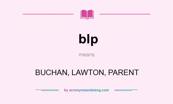 What does blp mean? It stands for BUCHAN, LAWTON, PARENT
