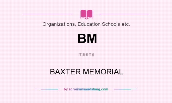 What does BM mean? It stands for BAXTER MEMORIAL