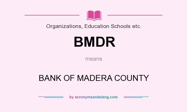 What does BMDR mean? It stands for BANK OF MADERA COUNTY