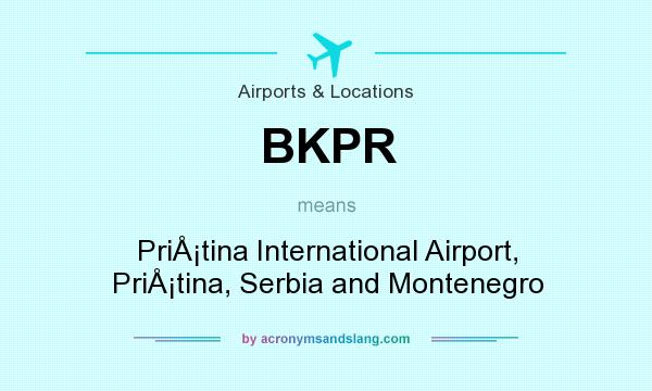 What does BKPR mean? It stands for PriÅ¡tina International Airport, PriÅ¡tina, Serbia and Montenegro