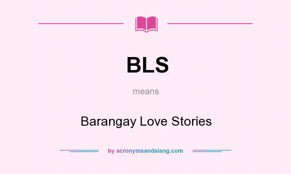 What does BLS mean? It stands for Barangay Love Stories