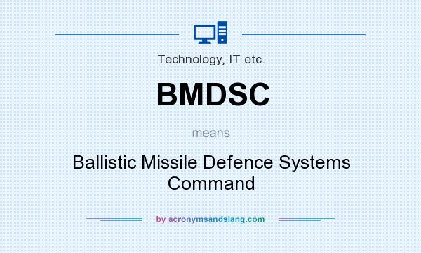 What does BMDSC mean? It stands for Ballistic Missile Defence Systems Command
