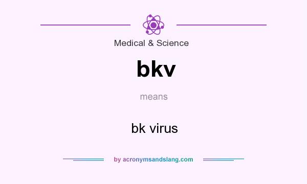 What does bkv mean? It stands for bk virus
