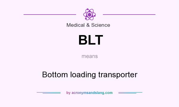 What does BLT mean? It stands for Bottom loading transporter