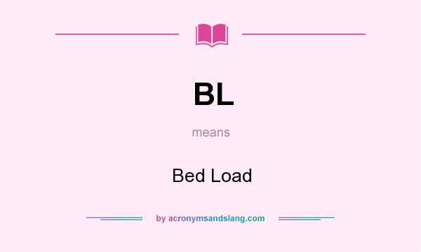 What does BL mean? It stands for Bed Load